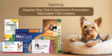 Exploring Popular Flea, Tick & Heartworm Prevention Treatment for Canines